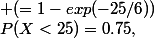 P(X<25)=0.75,&nbsp;&nbsp; P(Y<25)\approx 0.984&nbsp;&nbsp; (=1-exp(-25/6))