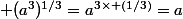  (a^3)^{1/3}=a^{3\times (1/3)}=a