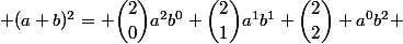  (a+b)^2= \dbinom{2}{0}a^2b^0+\dbinom{2}{1}a^1b^1+\dbinom{2}{2} a^0b^2 