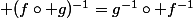  (f\circ g)^{-1}=g^{-1}\circ f^{-1}