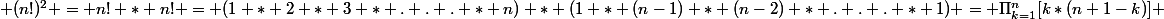  (n!)^2 = n! * n! = (1 * 2 * 3 * . . . * n) * (1 * (n-1) * (n-2) * . . . * 1) = \Pi_{k=1}^n\ [k*(n+1-k)] 