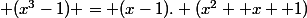  (x^{3}-1) = (x-1). (x^{2} +x+ 1)