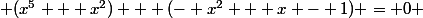  (x^5 + x^2) + (- x^2 + x - 1) = 0 