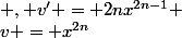 v = x^{2n}&nbsp;&nbsp;&nbsp;&nbsp; , v' = 2nx^{2n-1} 