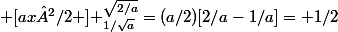  [ax²/2 ] _{1/\sqrt{a}}^{\sqrt{2/a}}=(a/2)[2/a-1/a]= 1/2