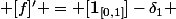  [f]' = [\mathbf{1}_{[0,1]}]-\delta_1 