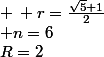 R=2&nbsp;&nbsp;\:&nbsp;&nbsp; \: r=\frac{\sqrt{5}+1}{2}&nbsp;&nbsp;\:&nbsp;&nbsp;\:&nbsp;&nbsp; n=6