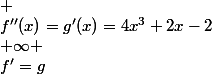 \begin{array}{|c|cccc||}x&-\infty& &&+\infty \\{f'=g}&&&+& \\{f''(x)=g'(x)=4x^3+2x-2}&_{-\infty}&&\nearrow&^{+\infty}&\end{array}