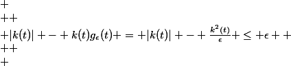 
 \\ $$
 \\ |k(t)| - k(t)g_\epsilon(t) = |k(t)| - \frac{k^2(t)}{\epsilon} \leq \epsilon 
 \\ $$
 \\ 
