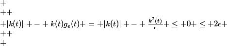 
 \\ $$
 \\ |k(t)| - k(t)g_\epsilon(t) = |k(t)| - \frac{k^2(t)}{\epsilon} \leq 0 \leq 2\epsilon
 \\ $$
 \\ 