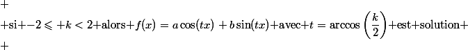 
 \\ $si $-2\leqslant k<2$ alors $f(x)=a\cos(tx)+b\sin(tx)$ avec $t=\arccos\left(\dfrac{k}{2}\right)$ est solution
 \\ 