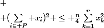 
 \\ (\sum_{i\in P} x_i)^2 \leq \frac{n}{4}\sum_{k=1}^{n}x_k^2