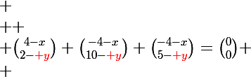  \\ \Large \\ \binom{4-x}{2-{\red y}}+\binom{-4-x}{10-{\red y}}+\binom{-4-x}{5-{\red y}}=\binom{0}{0} \\ 
