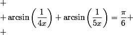 
 \\ \arcsin\left(\dfrac{1}{4x}\right)+\arcsin\left(\dfrac{1}{5x}\right)=\dfrac{\pi}{6}
 \\ 