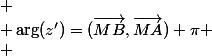
 \\ \arg(z')=(\overrightarrow{MB},\overrightarrow{MA})+\pi
 \\ 