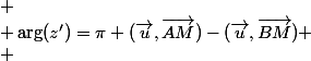 
 \\ \arg(z')=\pi+(\overrightarrow{u},\overrightarrow{AM})-(\overrightarrow{u},\overrightarrow{BM})
 \\ 