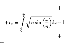  \\ \begin{aligned} \\ I_n=\int_0^\frac{\pi}{2}\sqrt{n\sin\left(\frac{x}{n}\right)}\mathrm{d}x \\ \end{aligned} \\ 