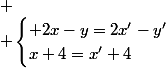 
 \\ \begin{cases} 2x-y=2x'-y'\\x+4=x'+4\end{cases}