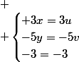 
 \\ \begin{cases} 3x=3u\\-5y=-5v\\-3=-3\end{cases}