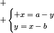 
 \\ \begin{cases} x=a-y\\y=x-b\end{cases}