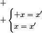 
 \\ \begin{cases} x=x'\\x=x'\end{cases}