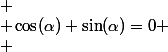  \\ \cos(\alpha)+\sin(\alpha)=0 \\ 