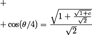 
 \\ \cos(\theta/4)=\dfrac{\sqrt{1+\frac{\sqrt{1+c}}{\sqrt{2}}}}{\sqrt{2}}