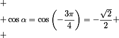 
 \\ \cos\alpha=\cos\left(-\dfrac{3\pi}{4}\right)=-\dfrac{\sqrt{2}}{2}
 \\ 