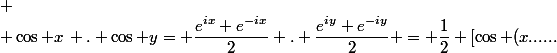  \\ \cos x\, . \cos y= \dfrac{e^{ix}+e^{-ix}}{2} . \dfrac{e^{iy}+e^{-iy}}{2} = \dfrac{1}{2} [\cos (x......