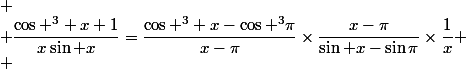 
 \\ \dfrac{\cos ^3 x+1}{x\sin x}=\dfrac{\cos ^3 x-\cos ^3\pi}{x-\pi}\times\dfrac{x-\pi}{\sin x-\sin\pi}\times\dfrac{1}{x}
 \\ 
