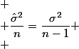 
 \\ \dfrac{\hat{\sigma}^2}{n}=\dfrac{\sigma^2}{n-1}
 \\ 
