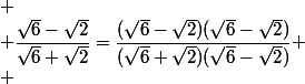 
 \\ \dfrac{\sqrt{6}-\sqrt{2}}{\sqrt{6}+\sqrt{2}}=\dfrac{(\sqrt{6}-\sqrt{2})(\sqrt{6}-\sqrt{2})}{(\sqrt{6}+\sqrt{2})(\sqrt{6}-\sqrt{2})}
 \\ 