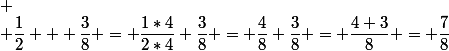  \\ \dfrac{1}{2} + \dfrac{3}{8} = \dfrac{1*4}{2*4}+\dfrac{3}{8} = \dfrac{4}{8}+\dfrac{3}{8} = \dfrac{4+3}{8} = \dfrac{7}{8}