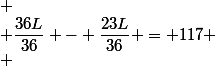 
 \\ \dfrac{36L}{36} - \dfrac{23L}{36} = 117
 \\ 