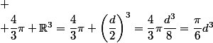 
 \\ \dfrac{4}{3}\pi \R^3=\dfrac{4}{3}\pi \left(\dfrac{d}{2}\right)^3=\dfrac{4}{3}\pi\dfrac{d^3}{8}=\dfrac{\pi}{6}d^3