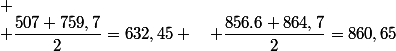  \\ \dfrac{507+759,7}{2}=632,45 \quad \dfrac{856.6+864,7}{2}=860,65