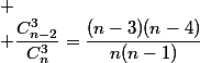 
 \\ \dfrac{C_{n-2}^3}{C_n^3}=\dfrac{(n-3)(n-4)}{n(n-1)}