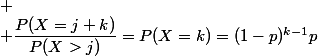 
 \\ \dfrac{P(X=j+k)}{P(X>j)}=P(X=k)=(1-p)^{k-1}p