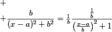 
 \\ \dfrac{b}{(x-a)^2+b^2}=\frac1b\dfrac{\frac1{b}}{\left(\frac{x-a}{b}\right)^2+1}