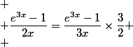 
 \\ \dfrac{e^{3x}-1}{2x}=\dfrac{e^{3x}-1}{3x}\times\dfrac{3}{2}
 \\ 
