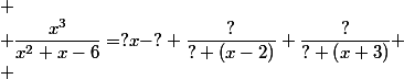 
 \\ \dfrac{x^{3}}{x^{2}+x-6}=?x-?+\dfrac{?}{? \left(x-2\right)}+\dfrac{?}{? \left(x+3\right)}
 \\ 