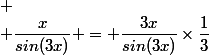 
 \\ \dfrac{x}{sin(3x)} = \dfrac{3x}{sin(3x)}\times\dfrac{1}{3}