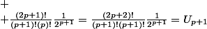  \\ \frac{(2p+1)!}{(p+1)!(p)!}\frac{1}{2^{p+1}}=\frac{(2p+2)!}{(p+1)!(p+1)!}\frac{1}{2^{p+1}}=U_{p+1}