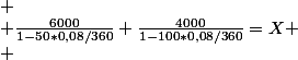
 \\ \frac{6000}{1-50*0,08/360}+\frac{4000}{1-100*0,08/360}=X
 \\ 