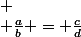 
 \\ \frac{a}{b} = \frac{c}{d}