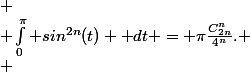  \\ \int_{0}^\pi sin^{2n}(t) \mathrm dt = \pi\frac{C^n_{2n}}{4^n}. \\ 