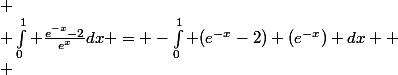 
 \\ \int_0^1 \frac{e^{-x}-2}{e^x}dx = -\int_0^1 (e^{-x}-2) (e^{-x}) dx 
 \\ 