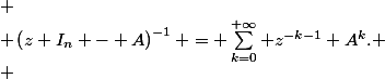 
 \\ \left(z I_n - A\right)^{-1} = \sum_{k=0}^{+\infty} z^{-k-1} A^k.
 \\ 