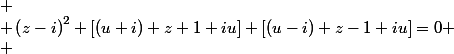 
 \\ \left(z-i\right)^{2} \left[(u+i) z+1+iu\right] \left[(u-i) z-1+iu\right]=0
 \\ 
