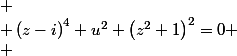 
 \\ \left(z-i\right)^{4}+u^{2} \left(z^{2}+1\right)^{2}=0
 \\ 